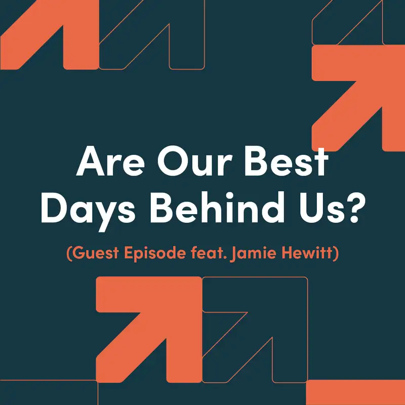 Are Our Best Days Behind Us? (Guest Episode feat. Jamie Hewitt)