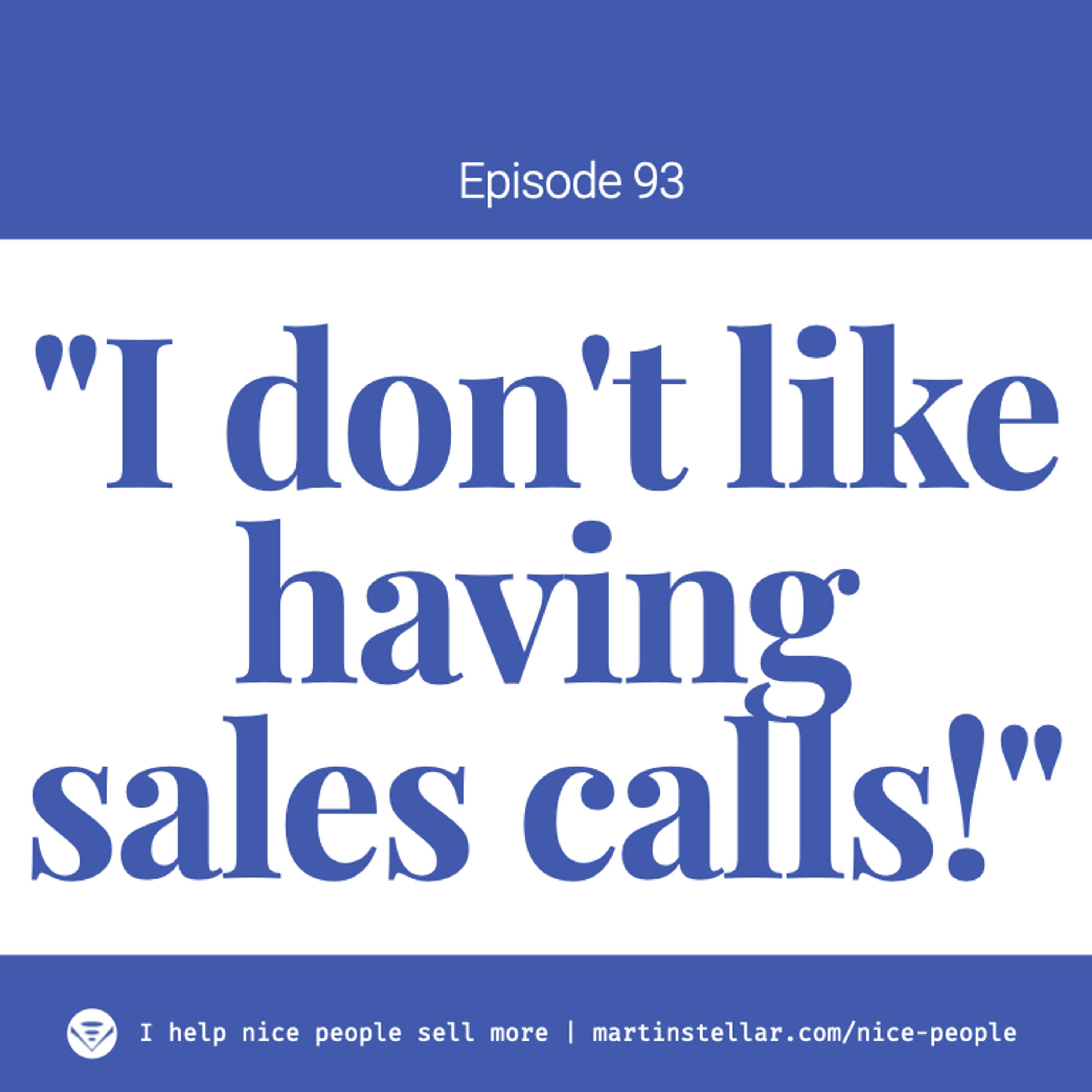 Ep 93: "I just don't like having to do sales calls!"