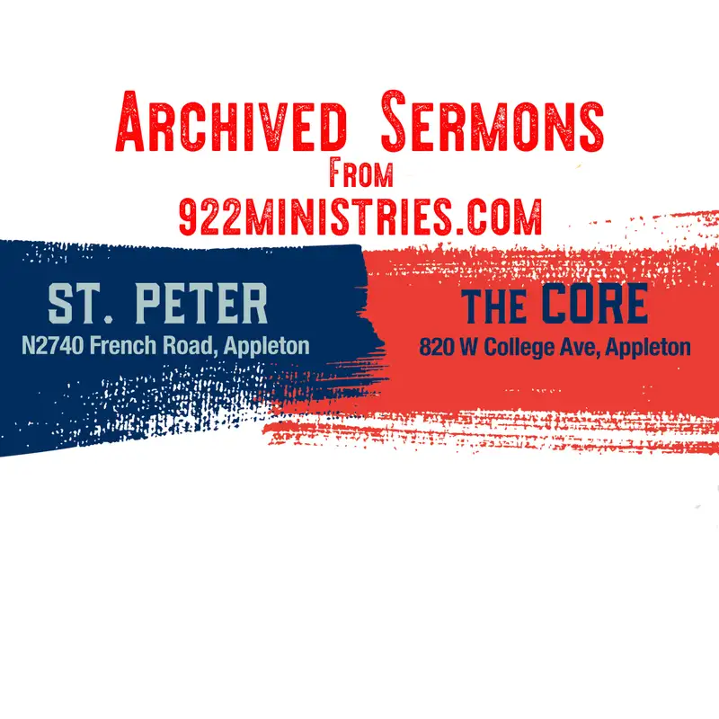 922 Ministries - Archived Sermons - St. Peter & The CORE, Appleton, WI