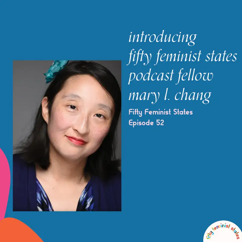 Episode 52 - Introducing...Fifty Feminist States Podcast Fellow Mary L. Chang