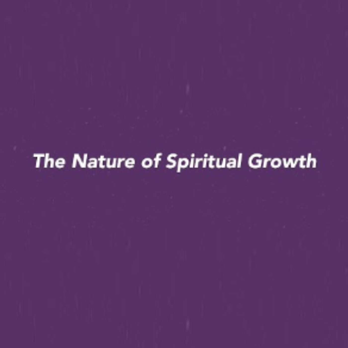 The Nature of Spiritual Growth