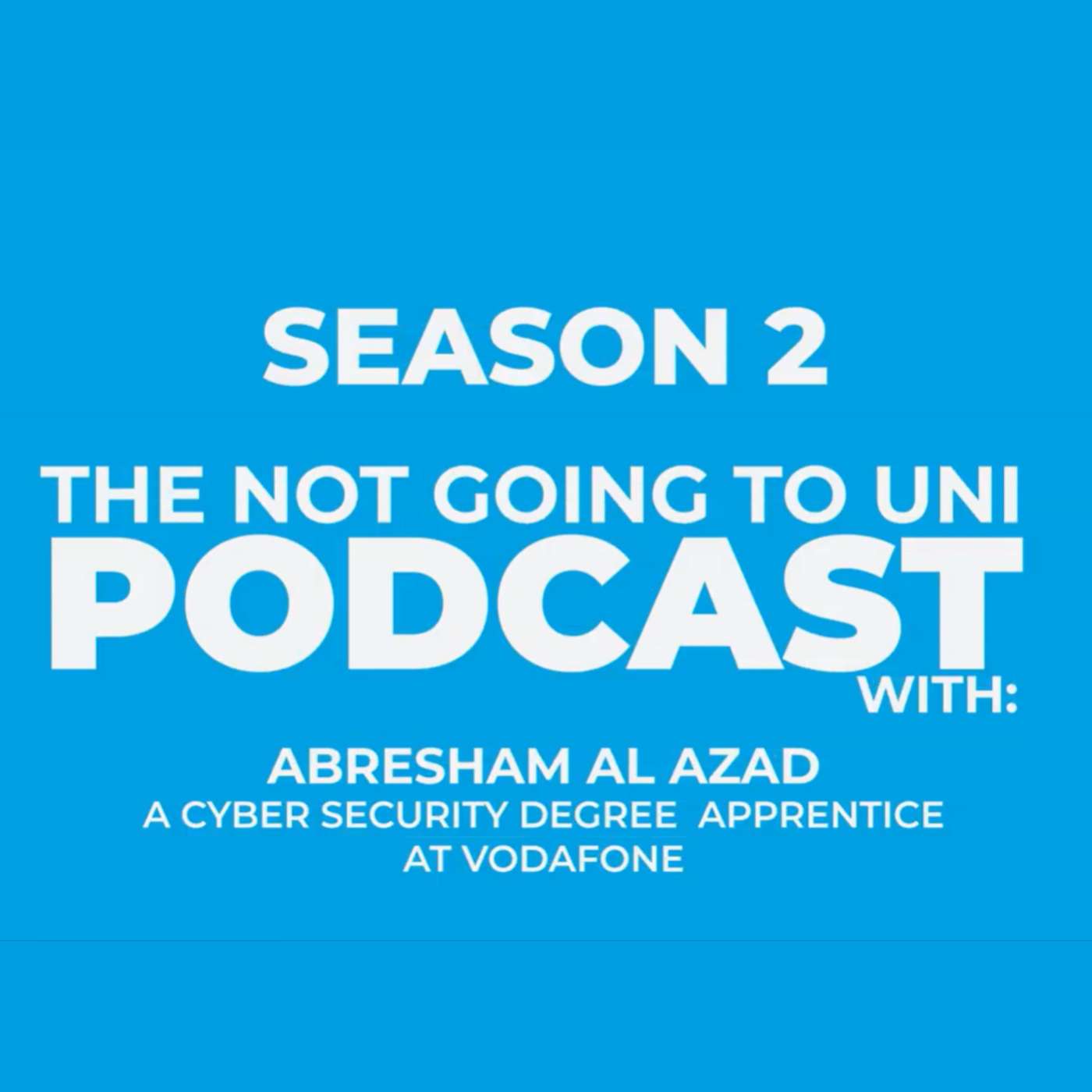Season 2, Episode 4: The Not Going To Uni Podcast with Abresham Al Azad, Cyber Security Degree Apprentice episode artwork