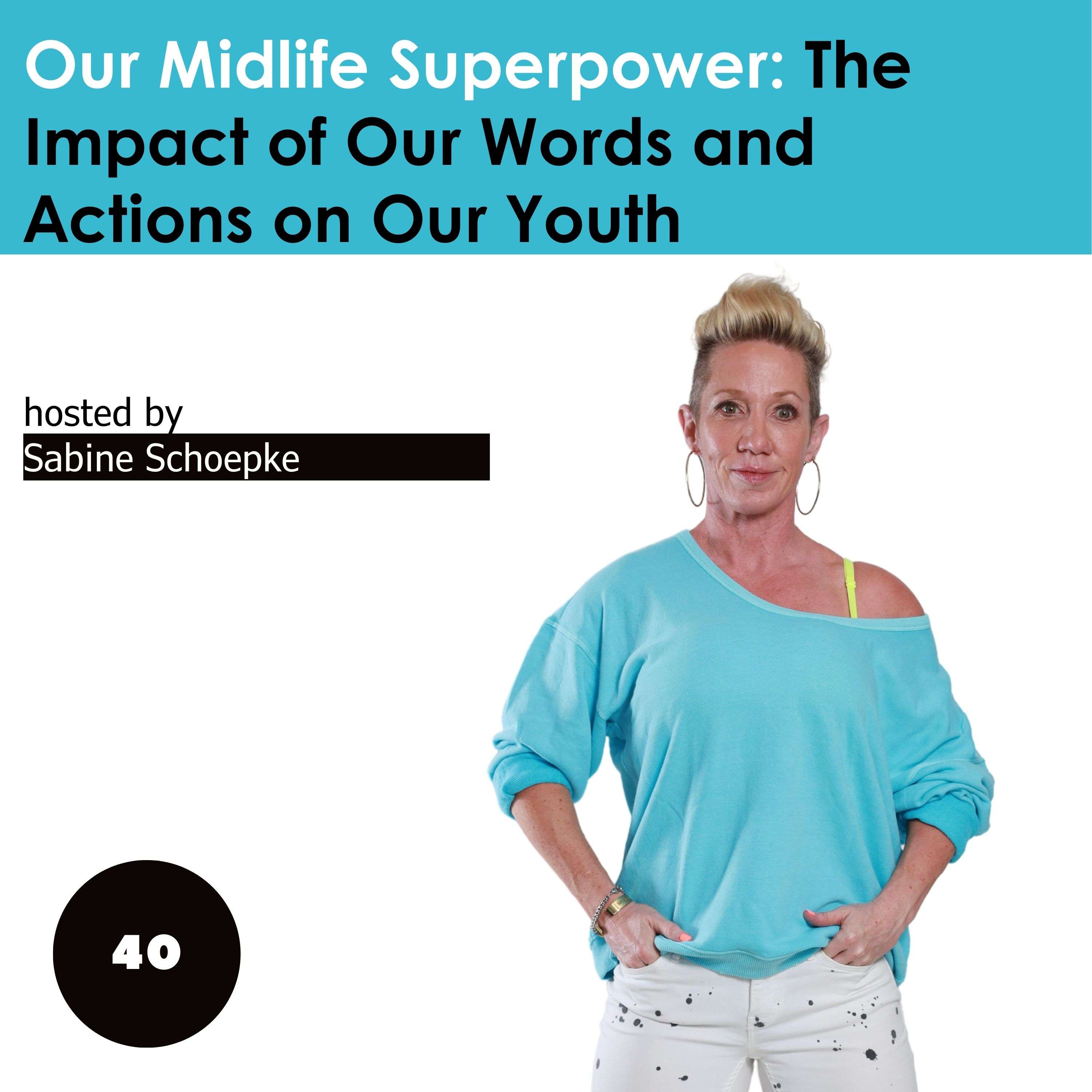 Our Midlife Superpower: The Impact of Our Words and Actions on Our Youth