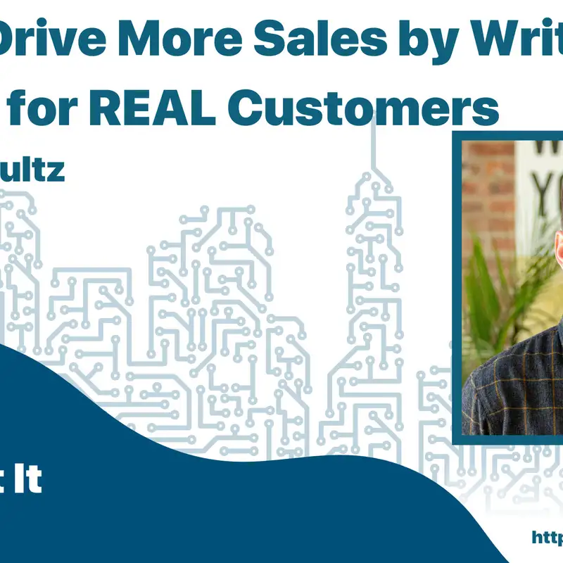 How to Drive More Sales by Writing Content for REAL Customers with Will Shultz