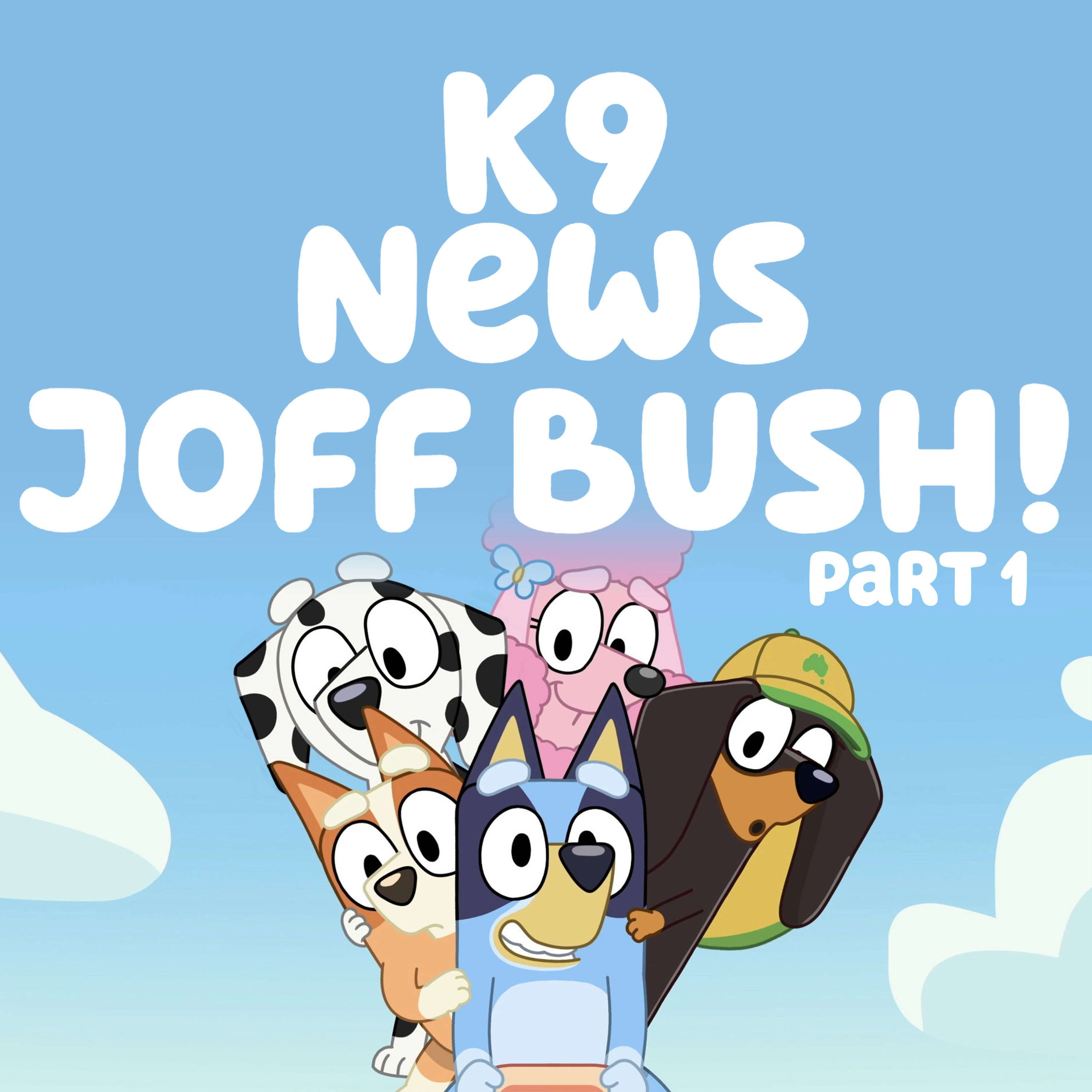 K9 News: Joff Bush! (Pt1)