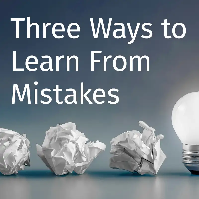 Episode 26: Three Ways to Learn From Mistakes