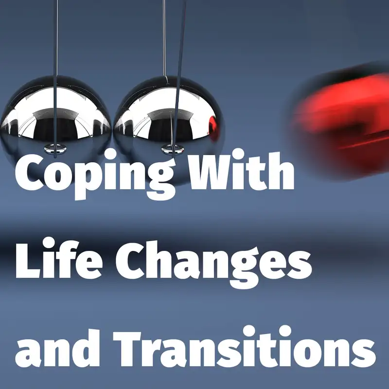 Episode 159: Coping With Life Changes and Transitions