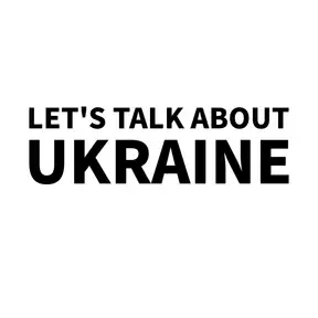LET'S TALK ABOUT UKRAINE