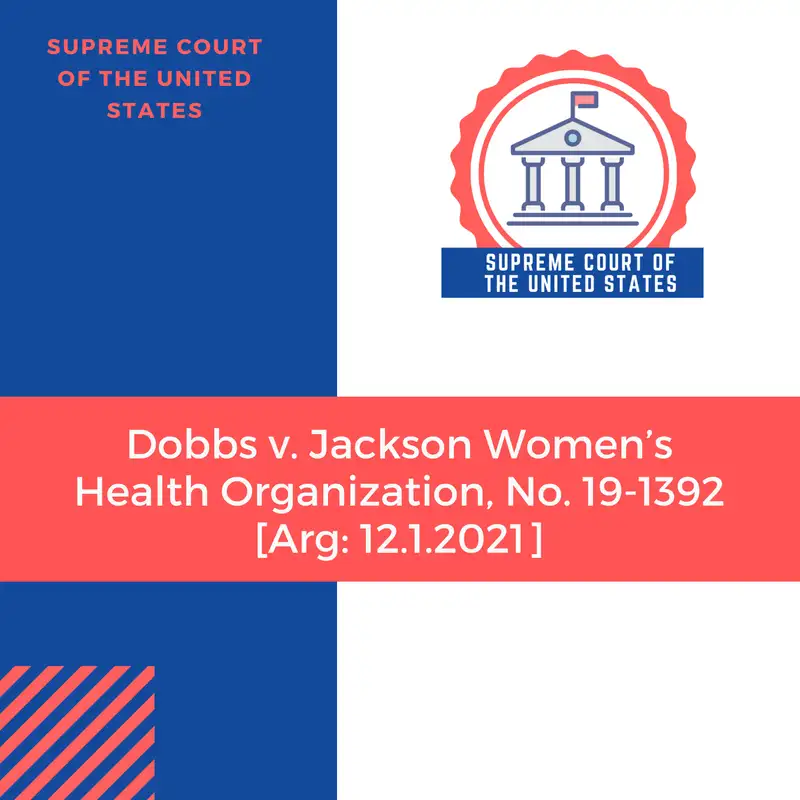 Dobbs v. Jackson Women’s Health Organization, No. 19-1392 [Arg: 12.1.2021]