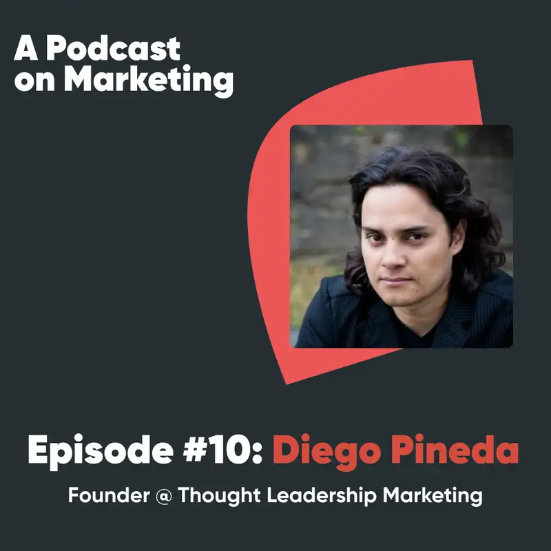 #10 Diego Pineda: Founder & Chief Writing Officer @ Thought Leadership Marketing