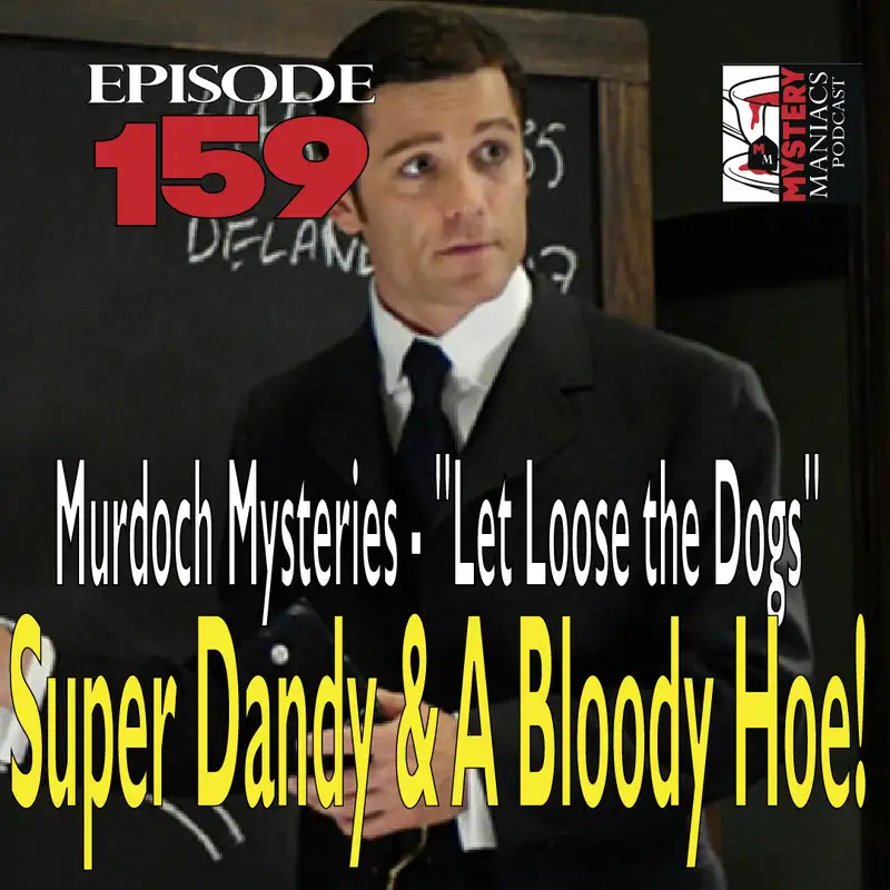 Episode 159 - Mystery Maniacs - Murdoch Mysteries - "Let Loose the Dogs"- Super Dandy & A Bloody Hoe!