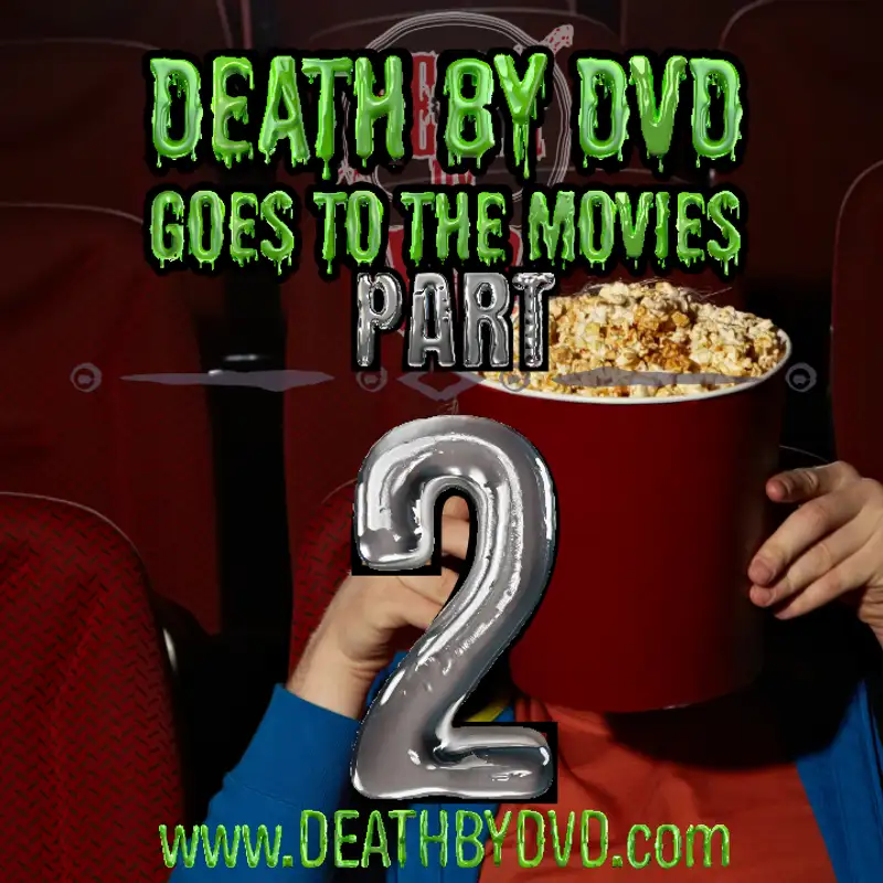 Death By DVD Goes To The Movies : Part TWO