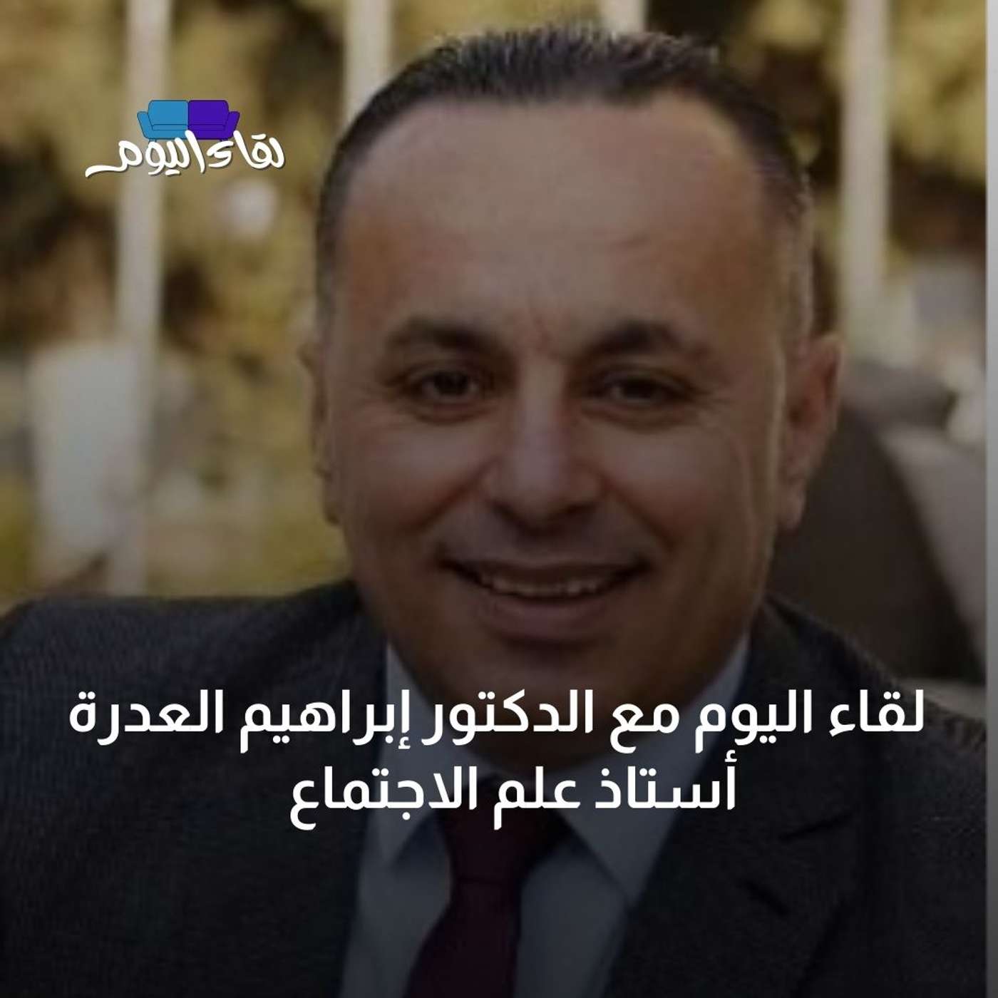 لقاء اليوم مع د. إبراهيم العدرة - أستاذ علم الاجتماع