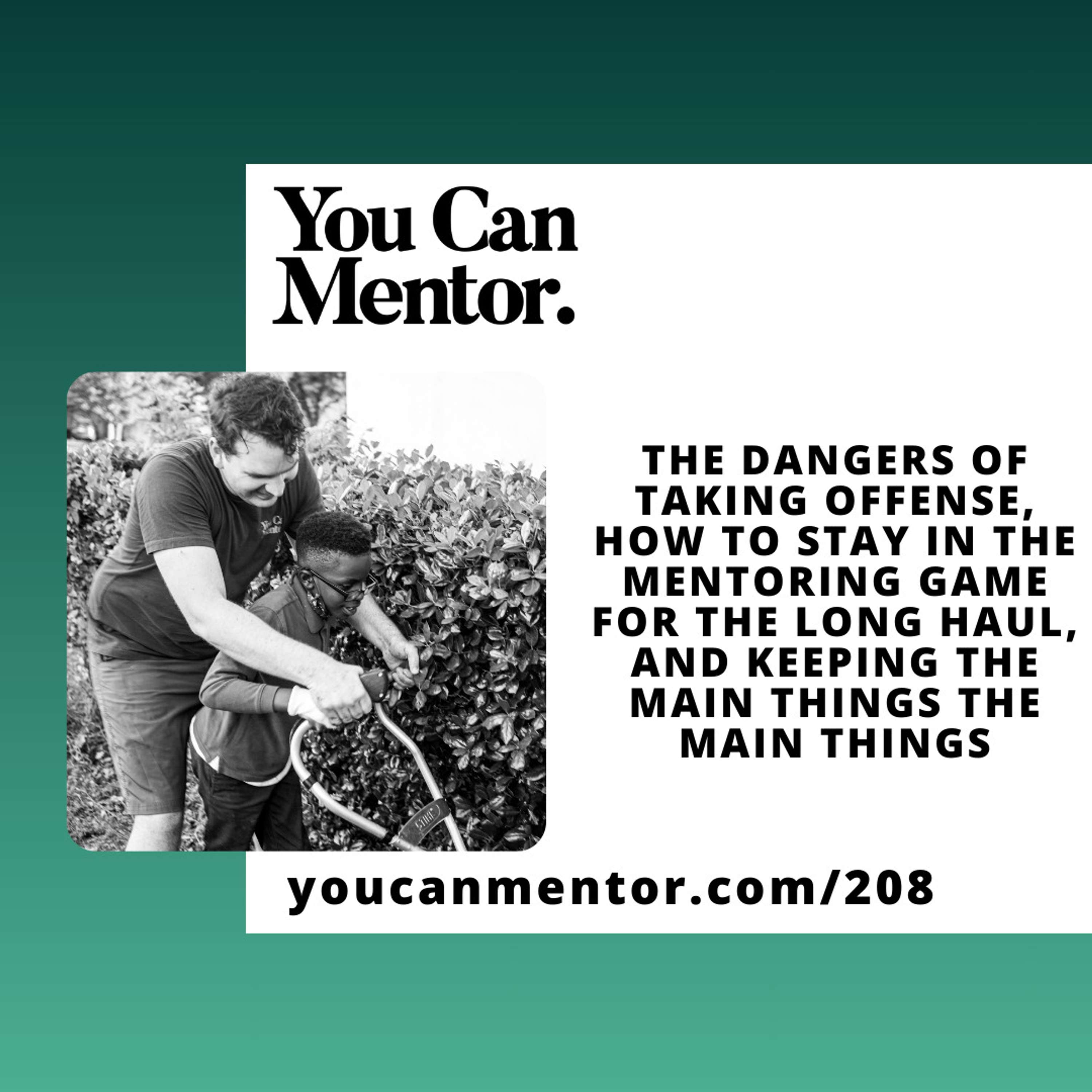cover of episode 208. The Dangers of Taking Offense, How to Stay in the Mentoring Game for the Long Haul, and Keeping the Main Things the Main Things