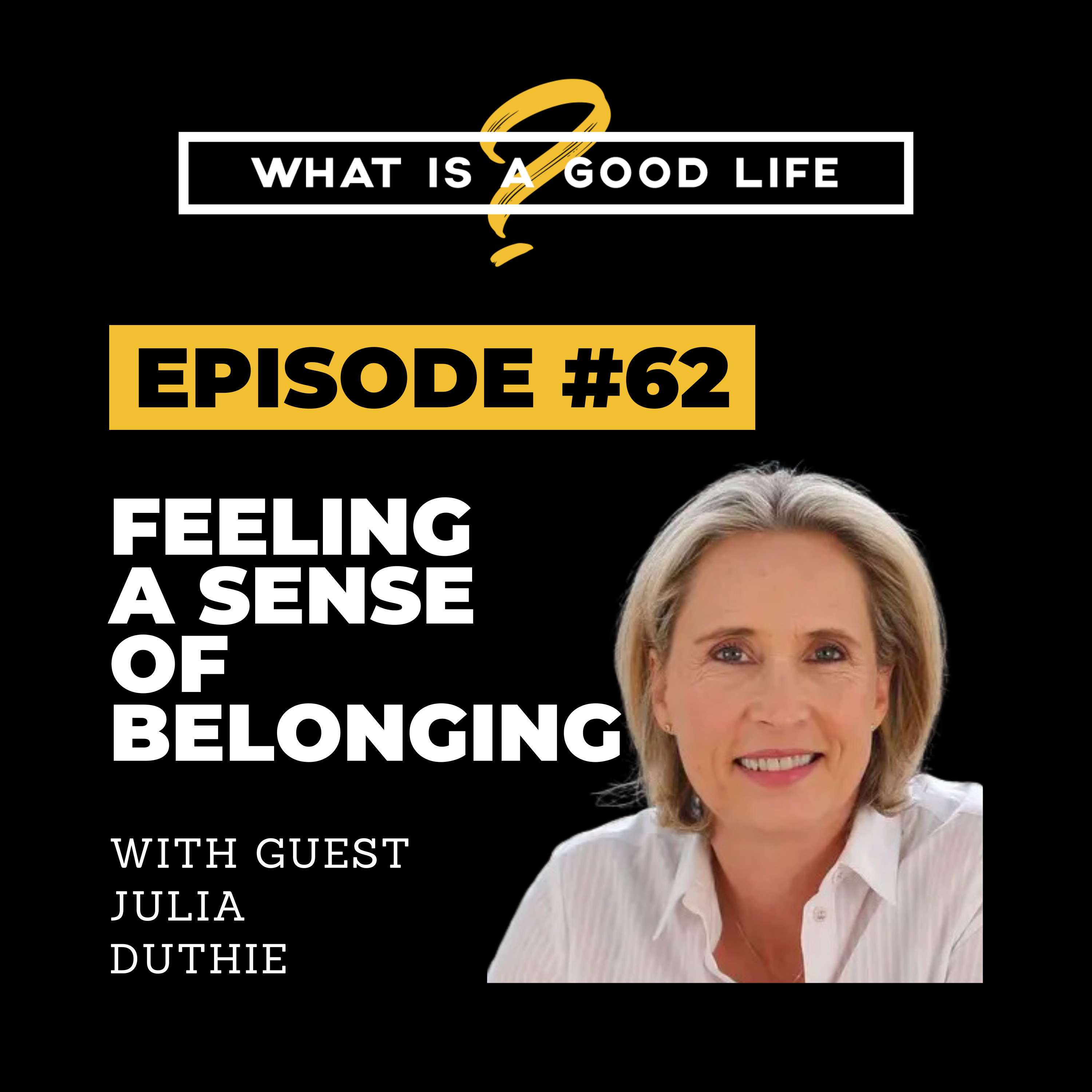 What is a Good Life? #62 - Feeling A Sense Of Belonging with Julia Duthie