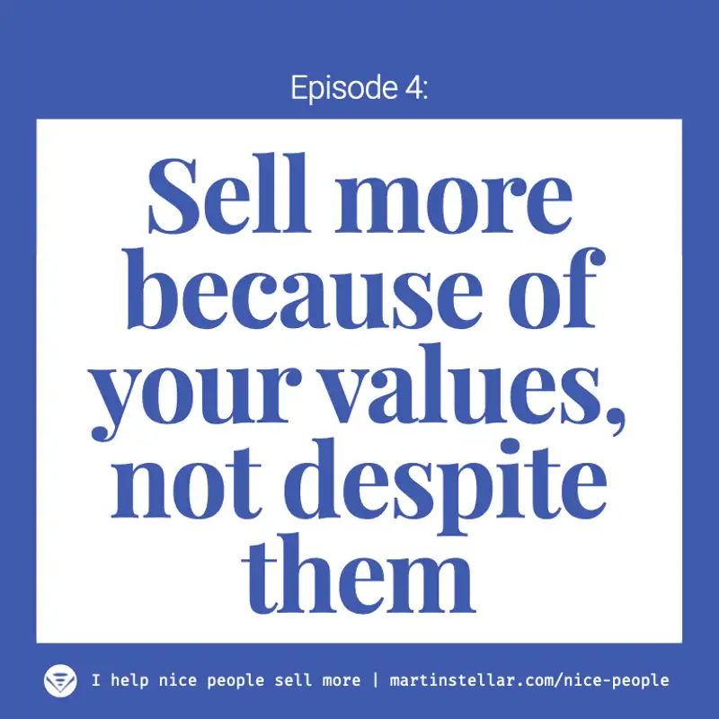 Ep 4: Sell more because of your values, not despite them - what does that actually mean?