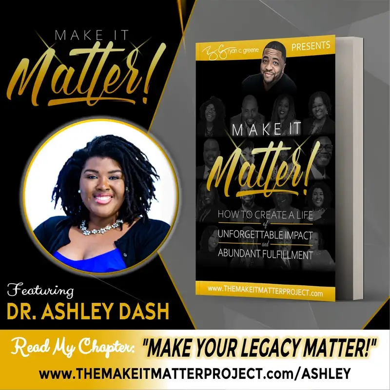 Make Your Legacy Matter! (ft. Dr. Ashley Dash)