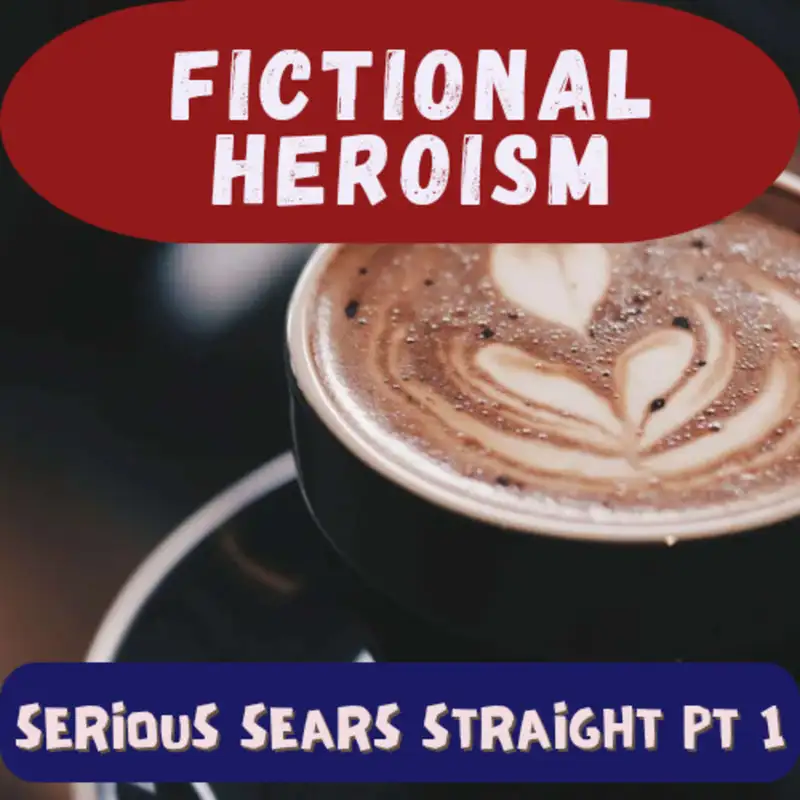 Fictional Heroism - Serious Sears Straight Ep 1