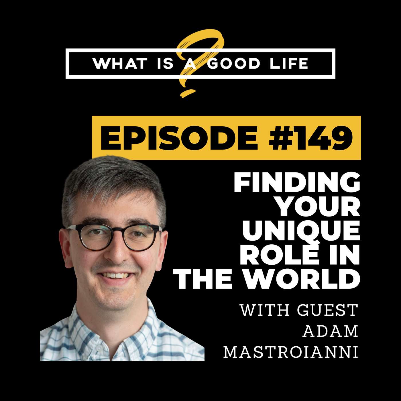 What Is A Good Life? #149 - Finding Your Unique Role In The World with Adam Mastroianni