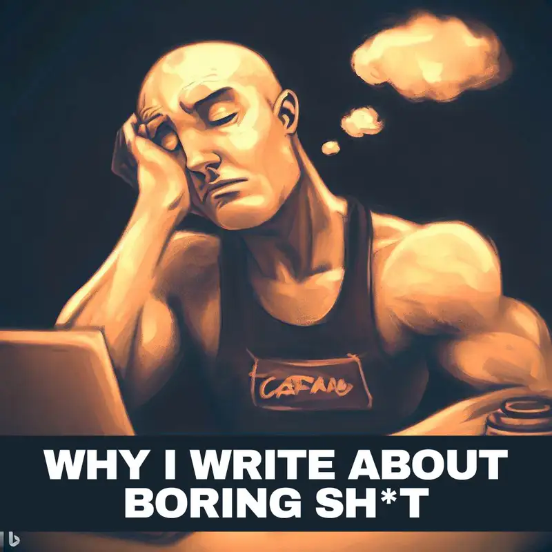 Why I Write Boring Sh*t