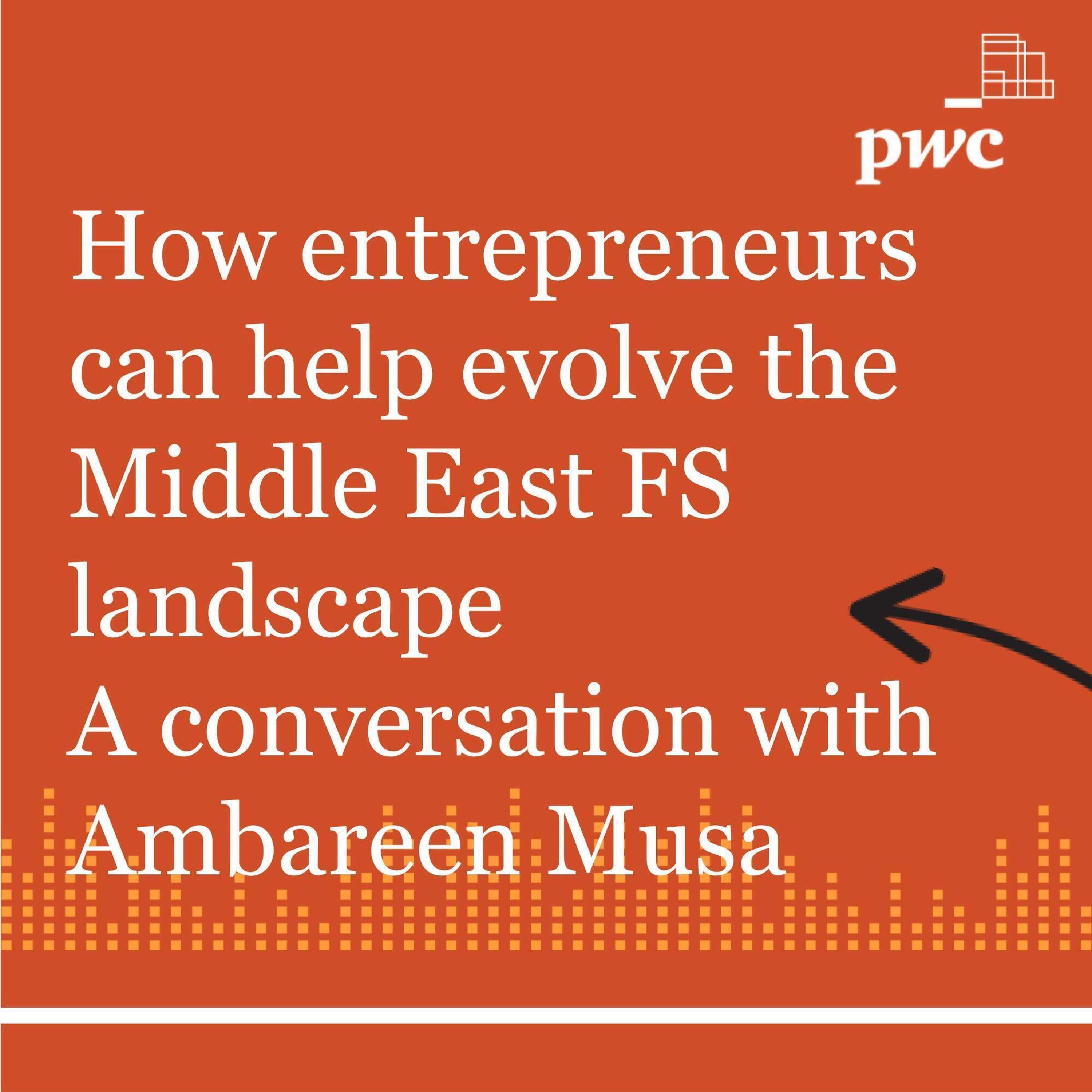 Episode 2: How entrepreneurs can help evolve the Middle East FS landscape - A conversation with Ambareen Musa