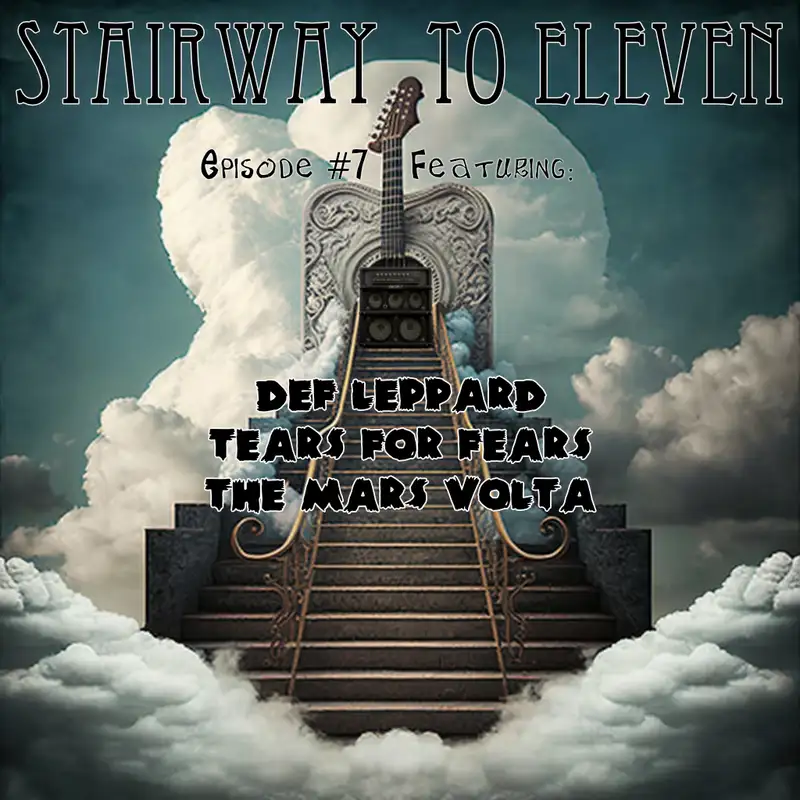Stairway to Eleven Episode #7: Def Leppard, Tears For Fears, The Mars Volta