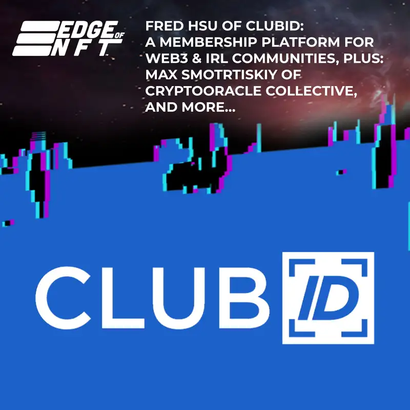 Fred Hsu Of ClubID: A Membership Platform For Web3 & IRL Communities, Plus: Max Smotrtiskiy Of CryptoOracle Collective, And More…