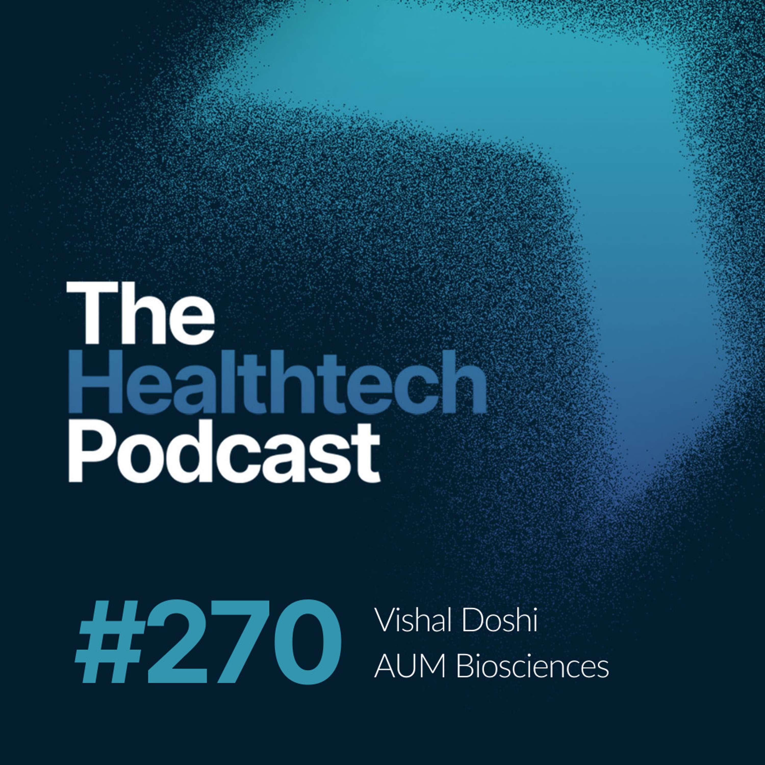 #270 The Story Of Vishal Doshi, the Founder of AUM Biosciences - podcast episode cover