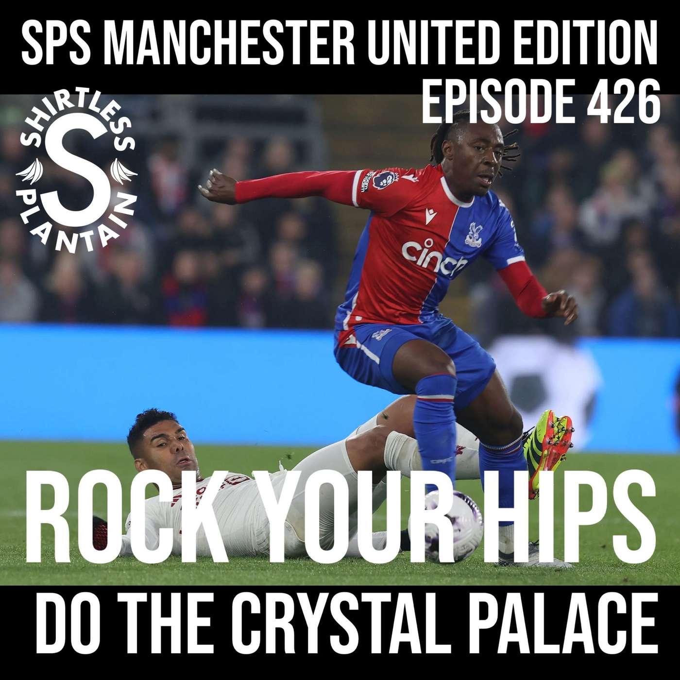 SPS Man Utd Edition – Rock your hips, do the Crystal Palace– Episode 426