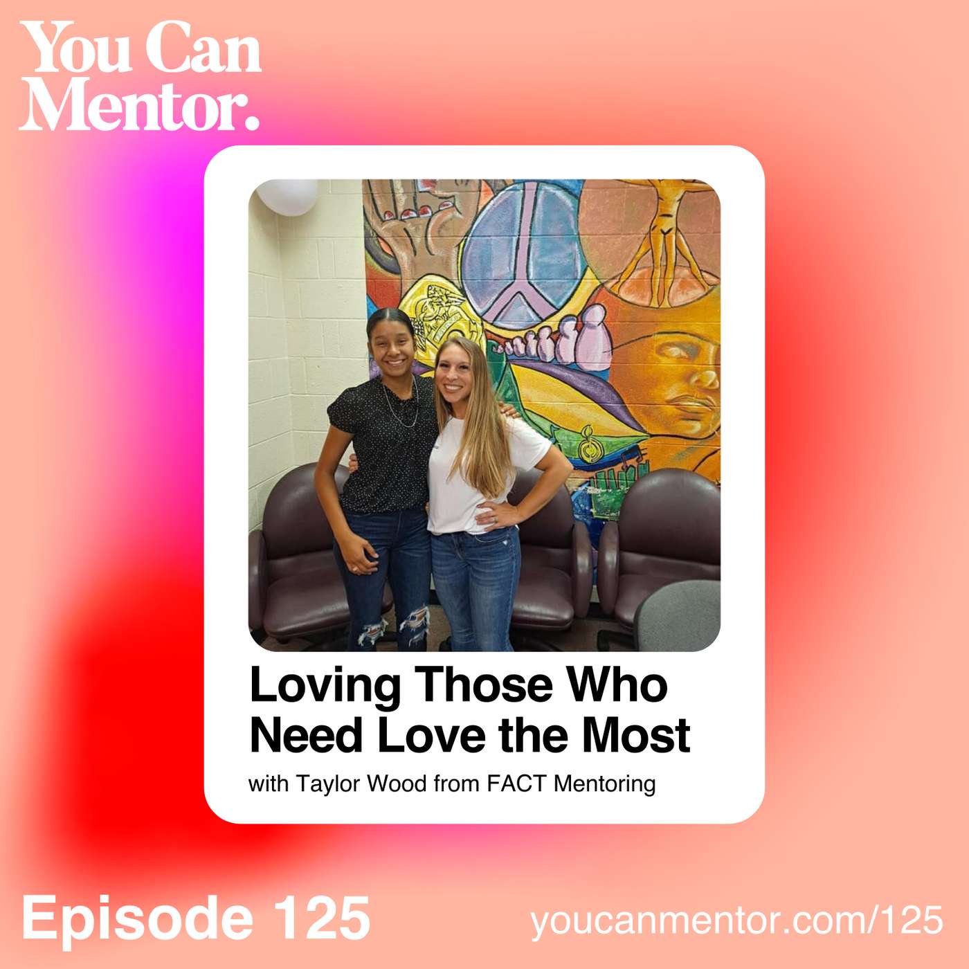 125. Loving Those Who Need Love the Most with Taylor Wood from FACT Mentoring