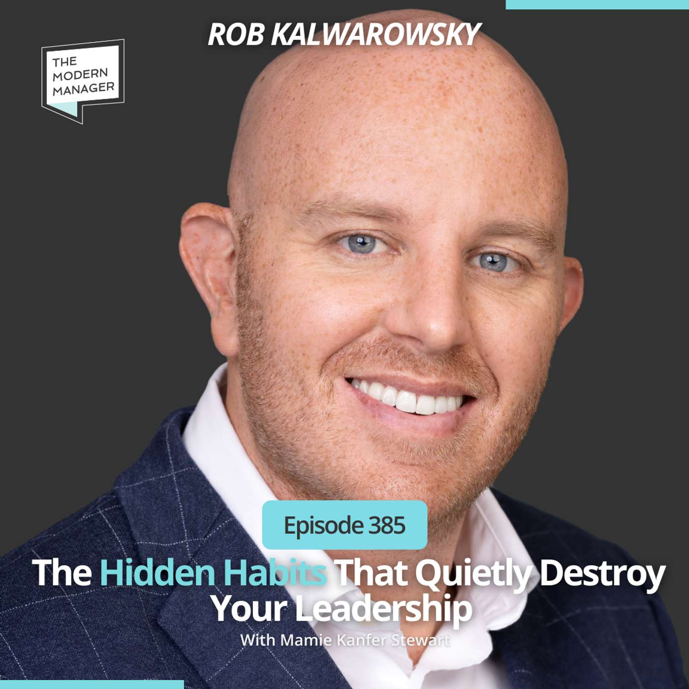 385: The Hidden Habits That Quietly Destroy Your Leadership with Rob Kalwarowsky 385: The Hidden Habits That Quietly Destroy Your Leadership with Rob Kalwarowsky
