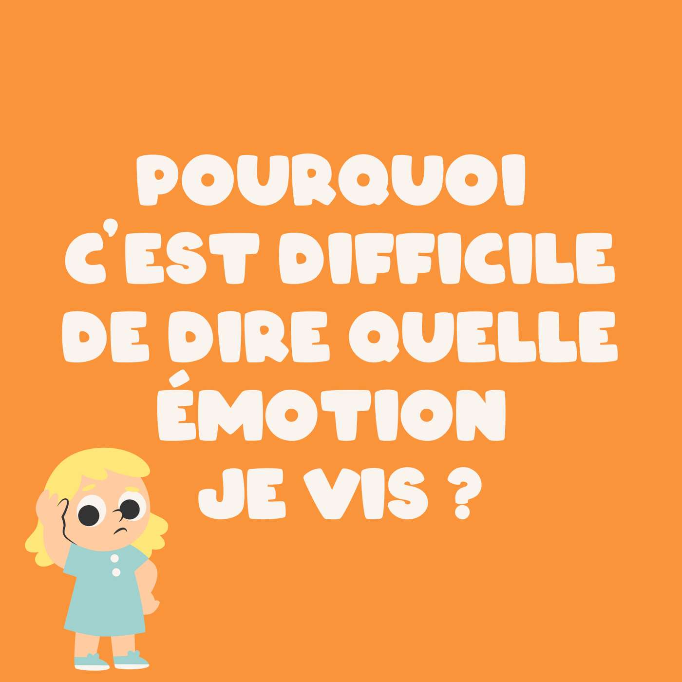 Pourquoi c’est difficile de dire quelle émotion je ressens?