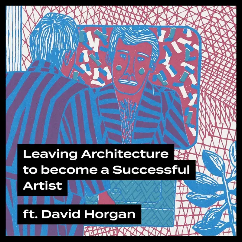 Leaving Architecture to become a Successful Artist, ft. David Horgan