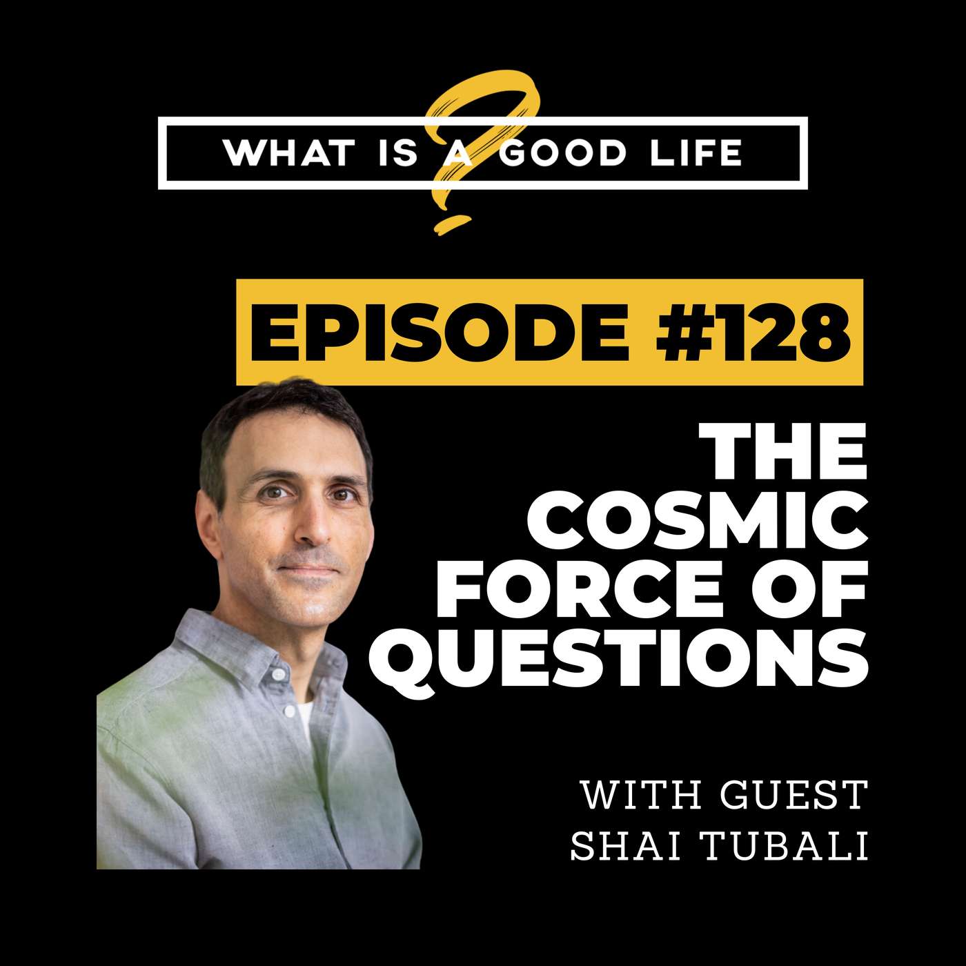 What is a Good Life? #128 - The Cosmic Force of Questions with Shai Tubali