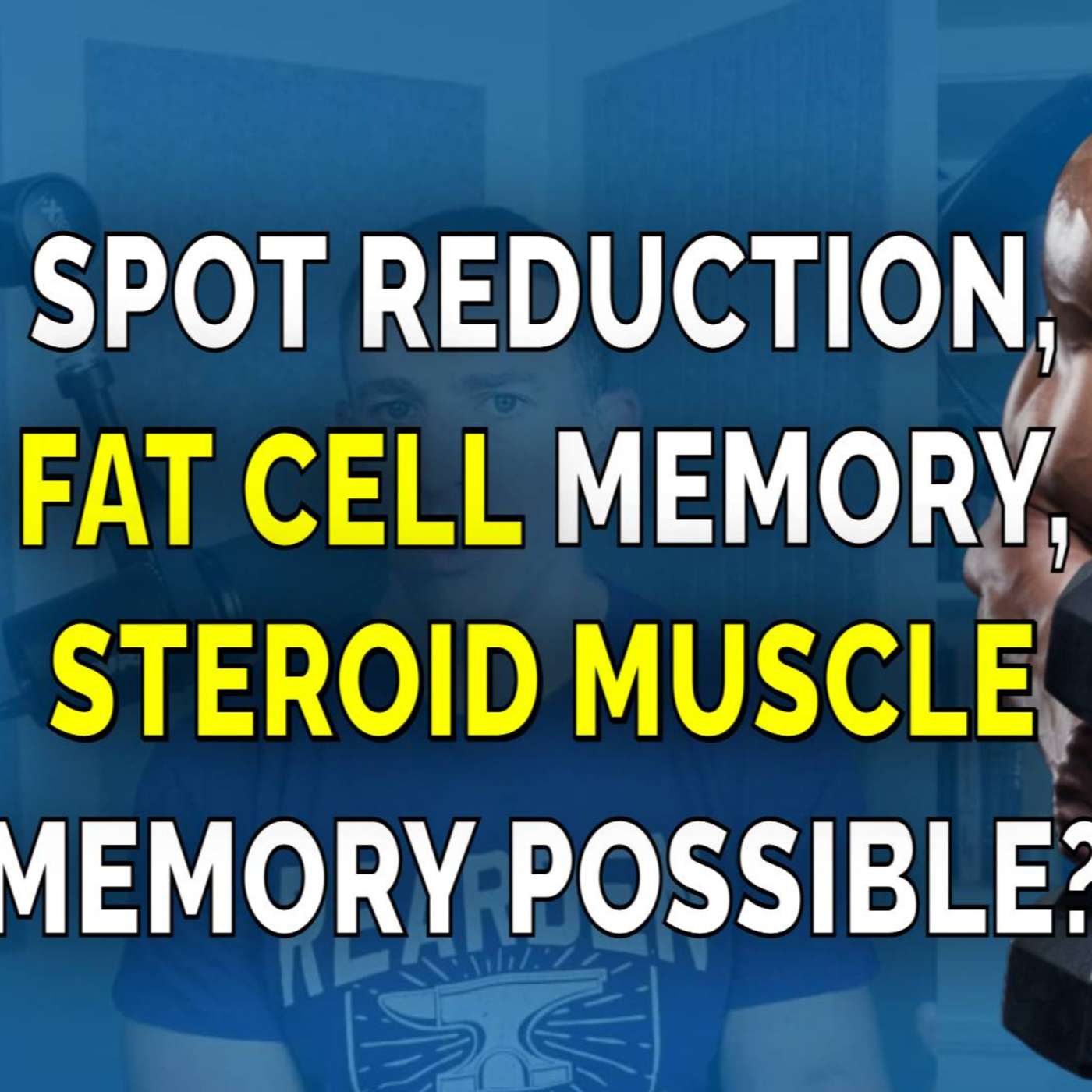 Can we spot reduce fat? Do fat cells have memory? Do steroids produce life long gains? episode artwork