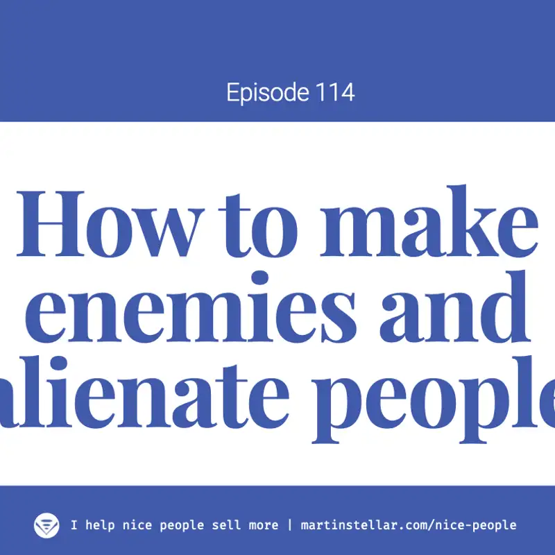 Ep 114: How to make enemies and alienate people