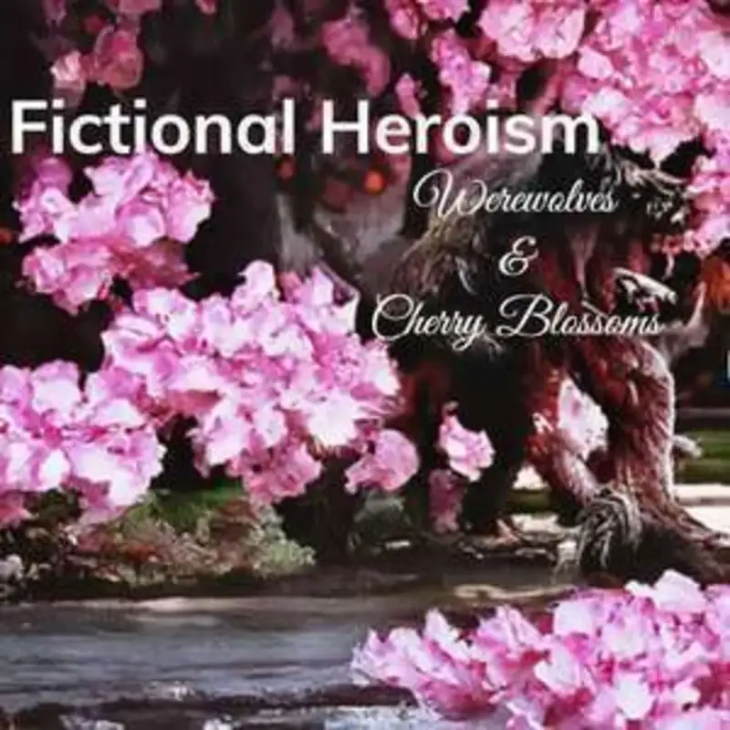 Fictional Heroism - Werewolves and Cherry Blossoms