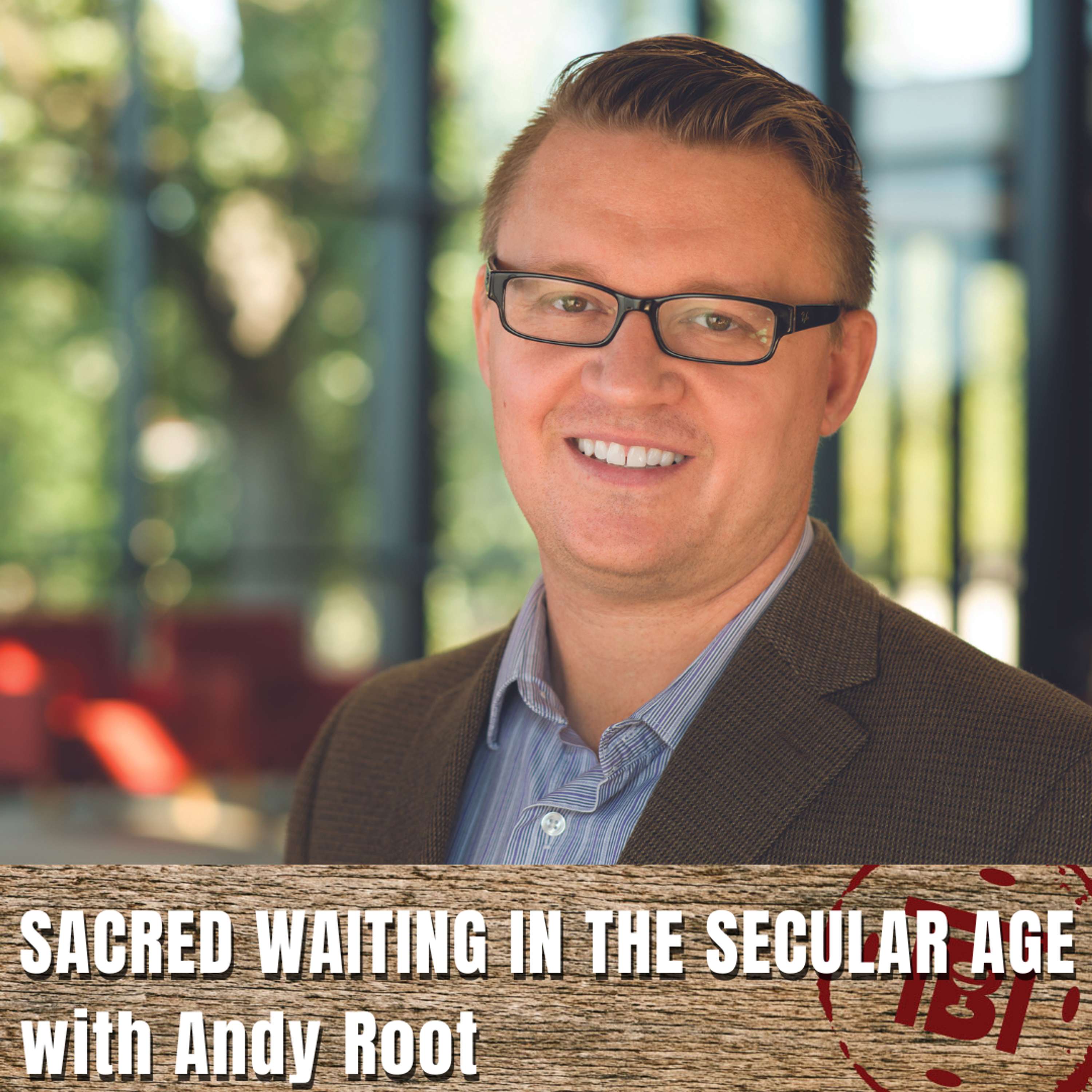 Sacred Waiting in the Secular Age with Andy Root