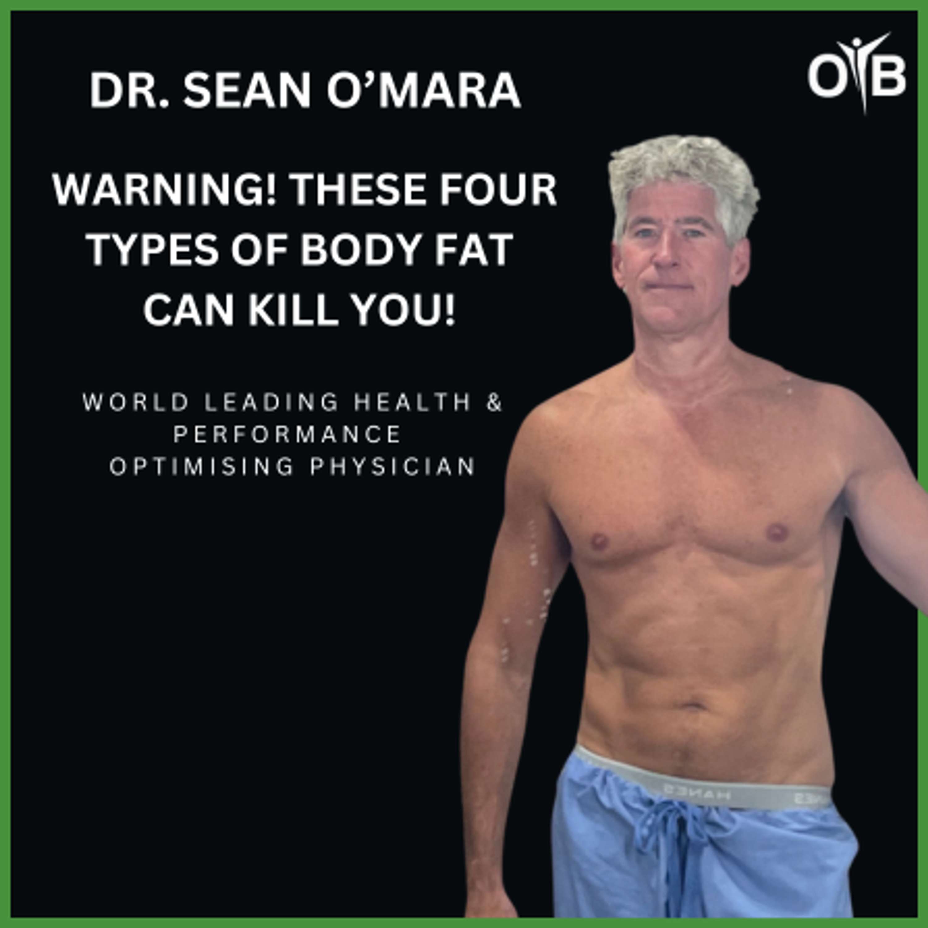 Dr. Sean O'Mara- Warning! These Four Types of Body Fat Can Kill You!