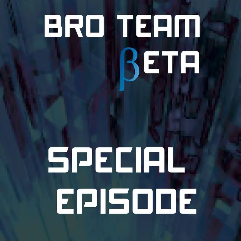 Special Episode 005: Bro Team Beta