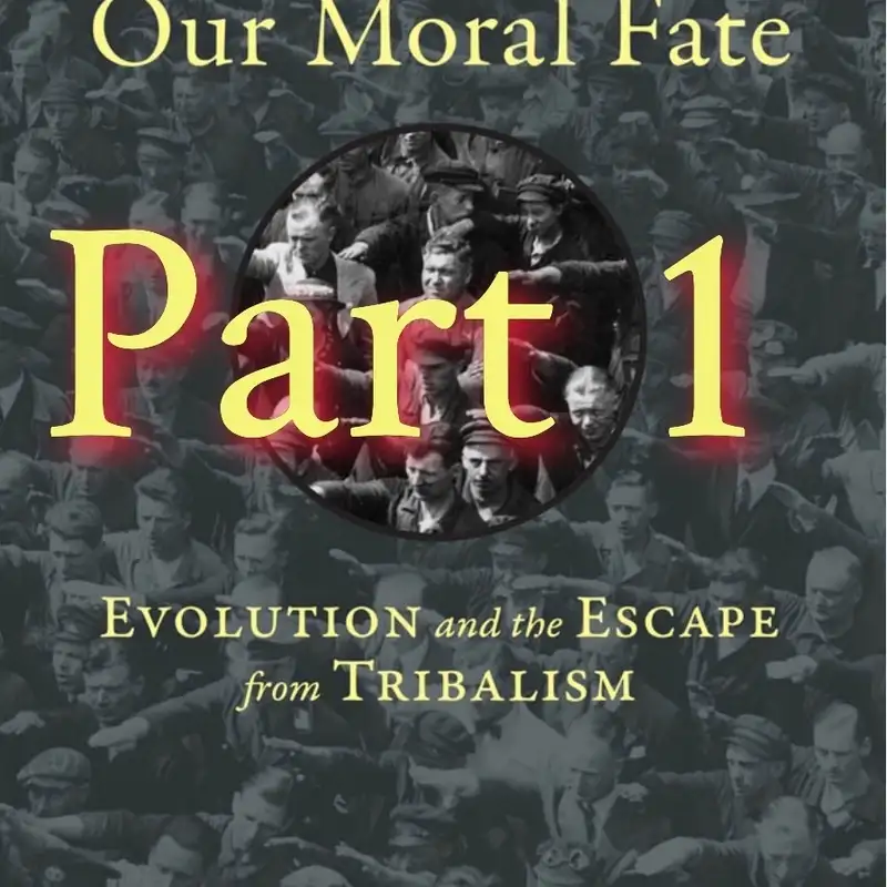 Our Moral Fate - Evolution, Escape, Tribalism # 1