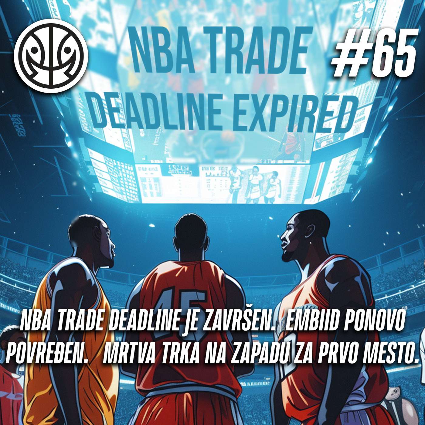 1 na 1 No.65 | NBA TRADE DEADLINE JE ZAVRŠEN. | STATUS EMBIDA  | MRTVA TRKA NA ZAPADU ZA PRVO MESTO episode artwork