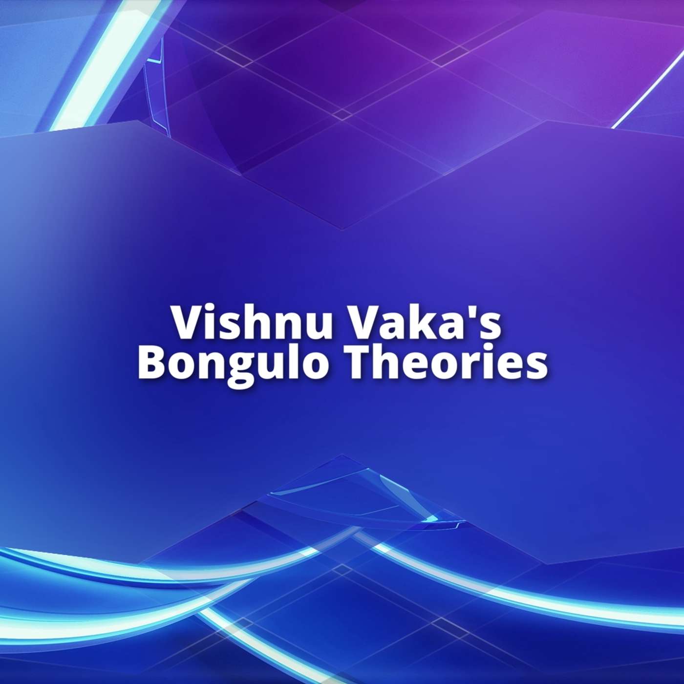 Vishnu Vaka's Bongulo Theories