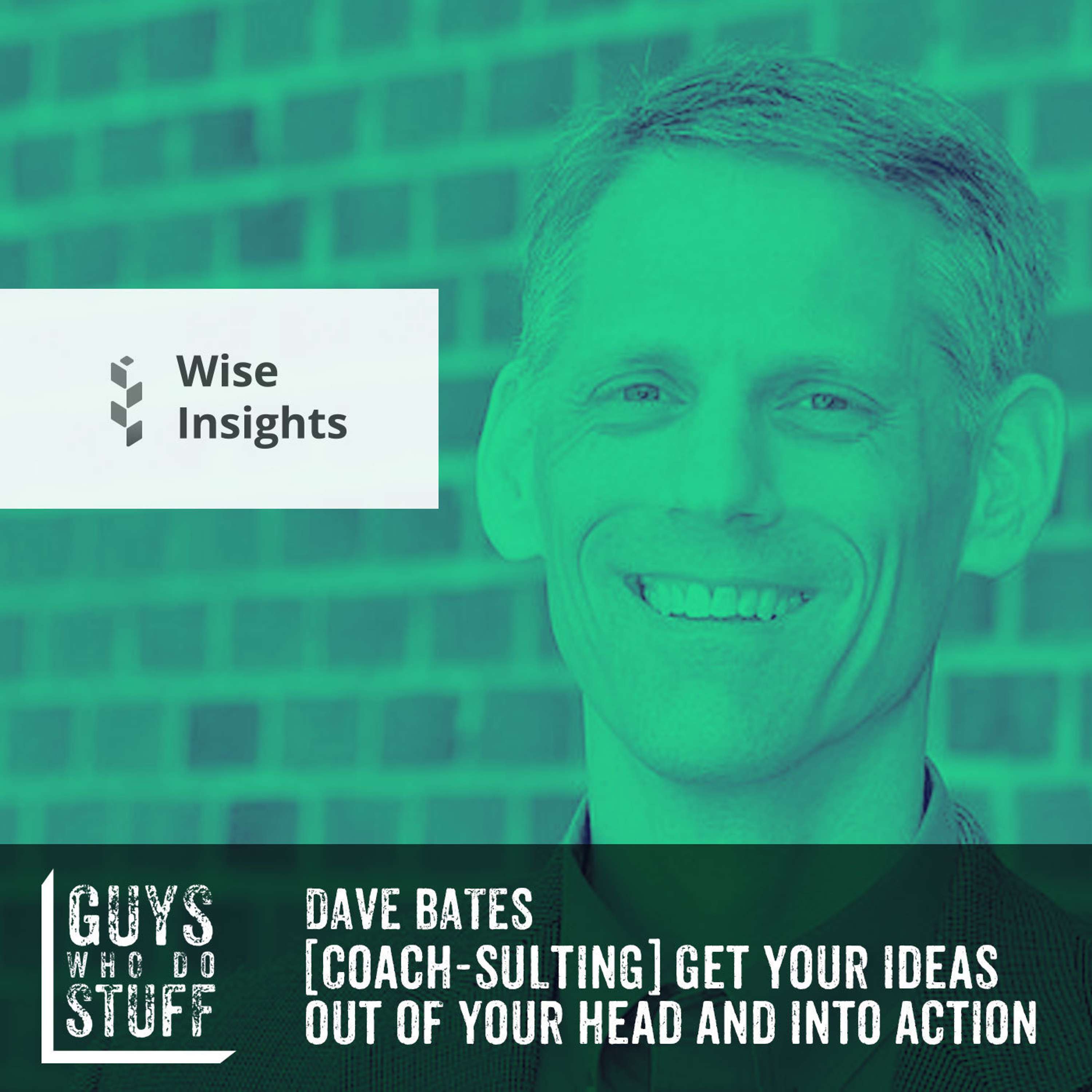Dave Bates – [Coach-sulting] Get your ideas out of your head and into action