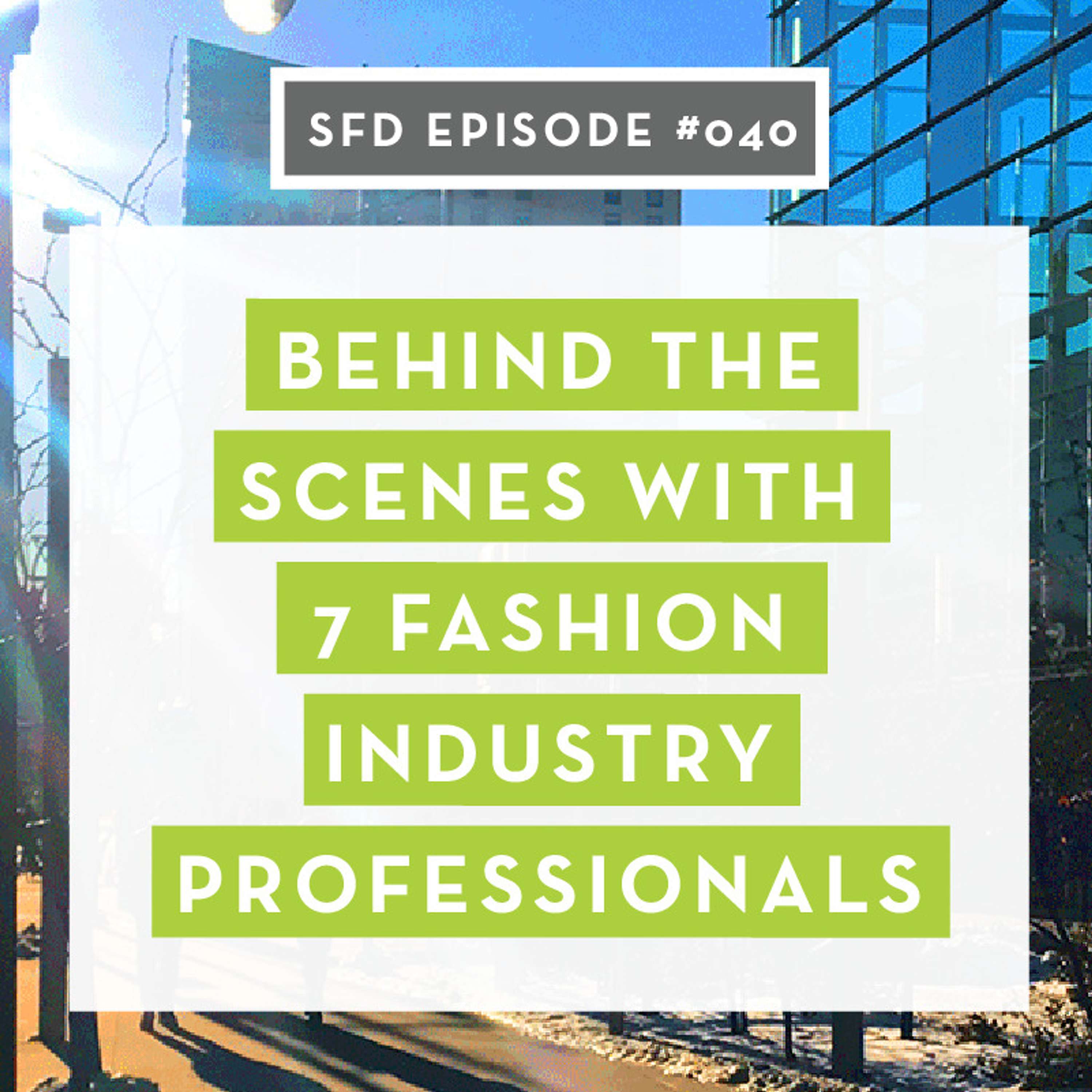 SFD040: Behind the Scenes with 7 Fashion Industry Professionals