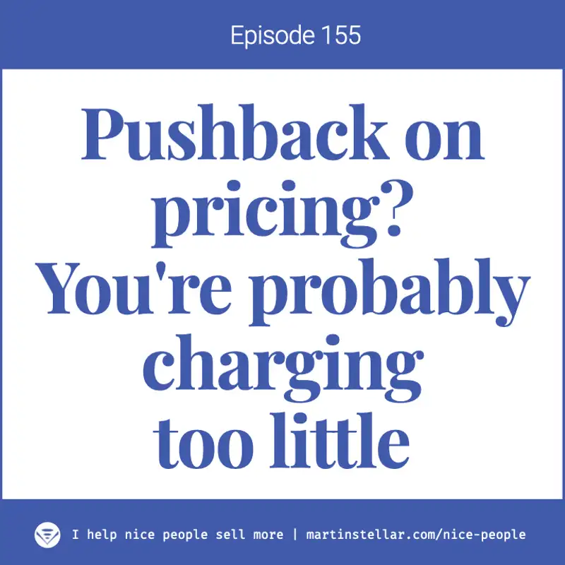 Ep 155: Pushback on pricing? Maybe you're charging too little
