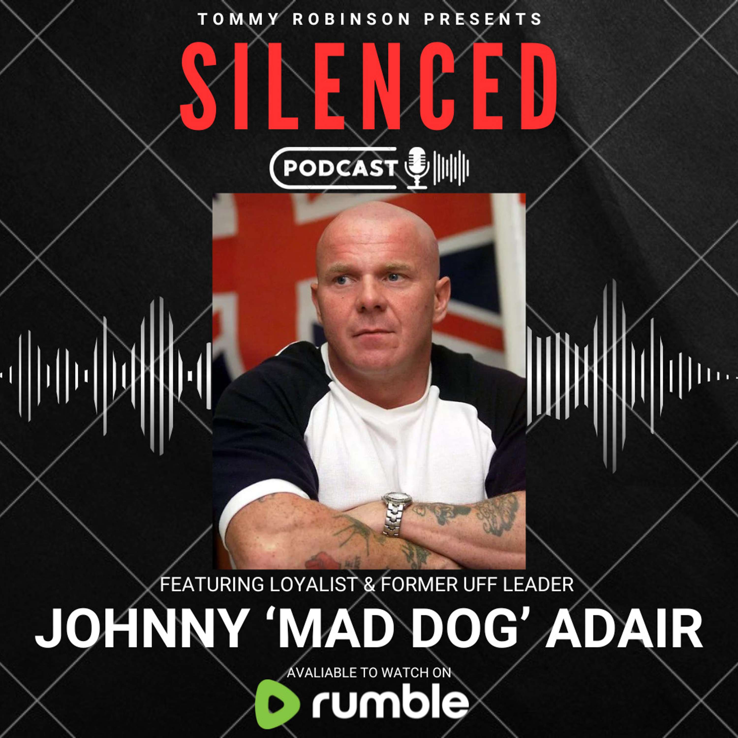 Episode 18 - SILENCED with Tommy Robinson - Johnny ’Mad Dog’ Adair