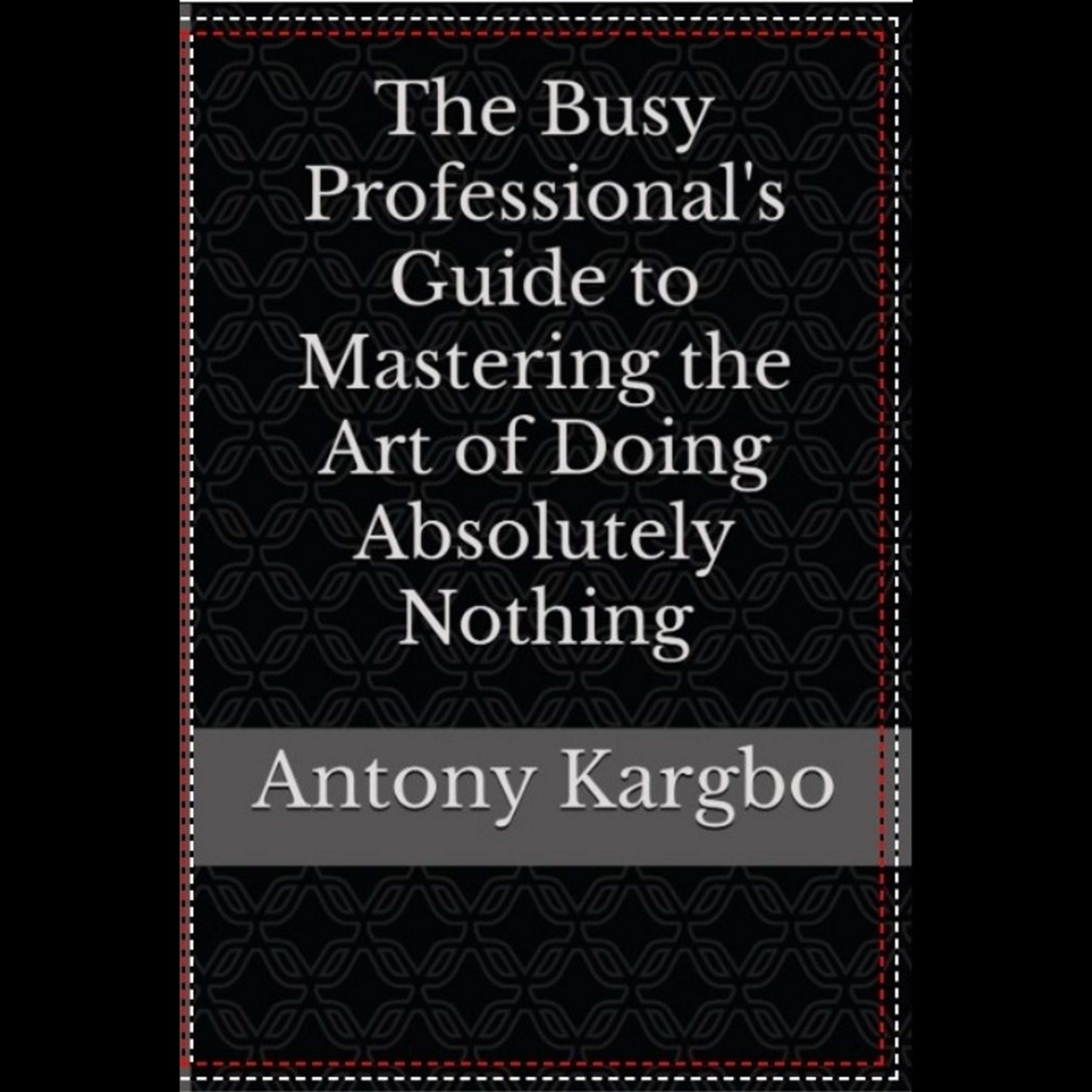 17 - Chapter 15: The Art of Strategic Procrastination - The Busy Professional's Guide