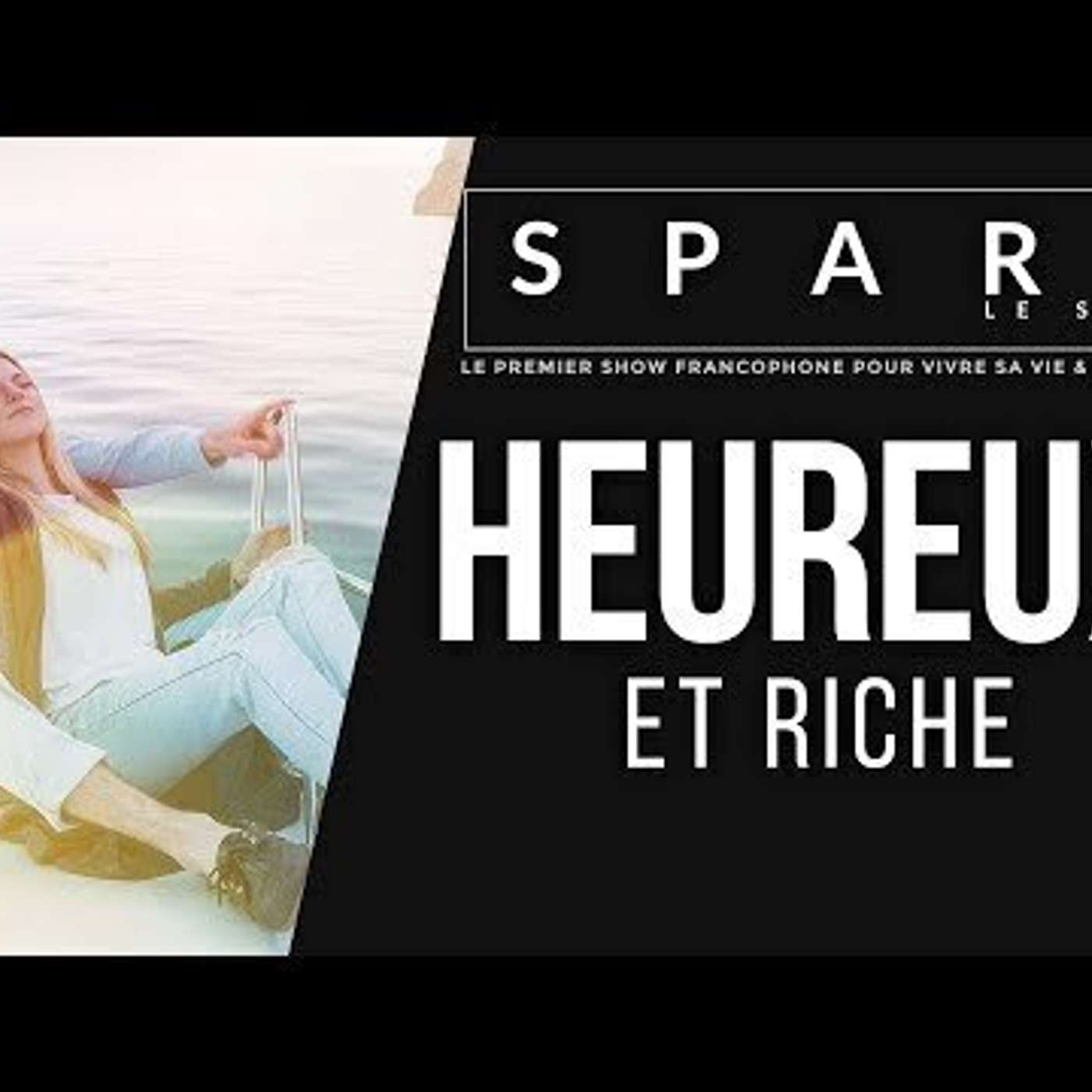 SPARK LE SHOW: Heureux & Riche: Les 4 besoins majeurs