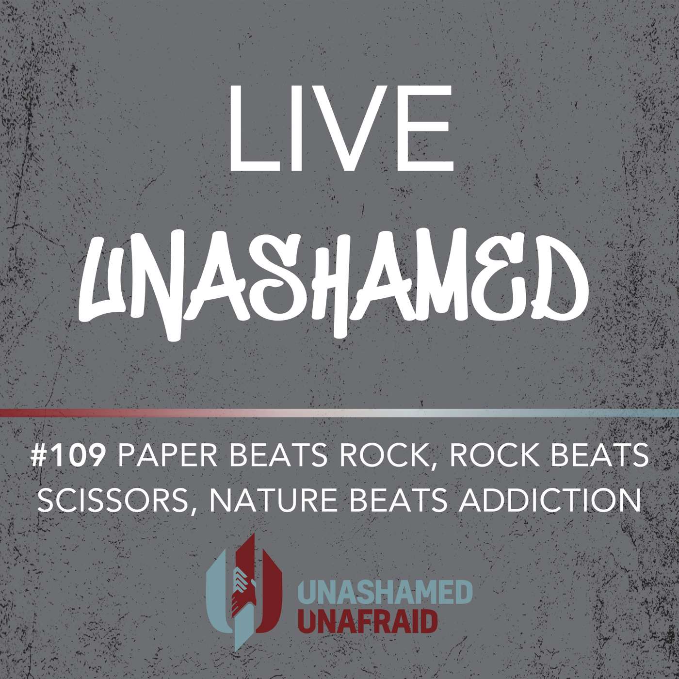 EP 109: Live Unashamed- Paper beats rock, rock beats scissors, nature beats addiction